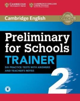 Cambridge English: Preliminary for Schools Trainer 2 — 6 Practice Tests with answers, Teacher’s Notes and Downloadable Audio