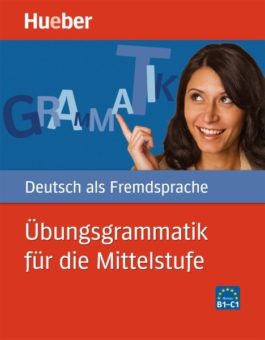 Übungsgrmmatik fur die Mittelstufe B1-C1. Deutsch als Fremdsprache